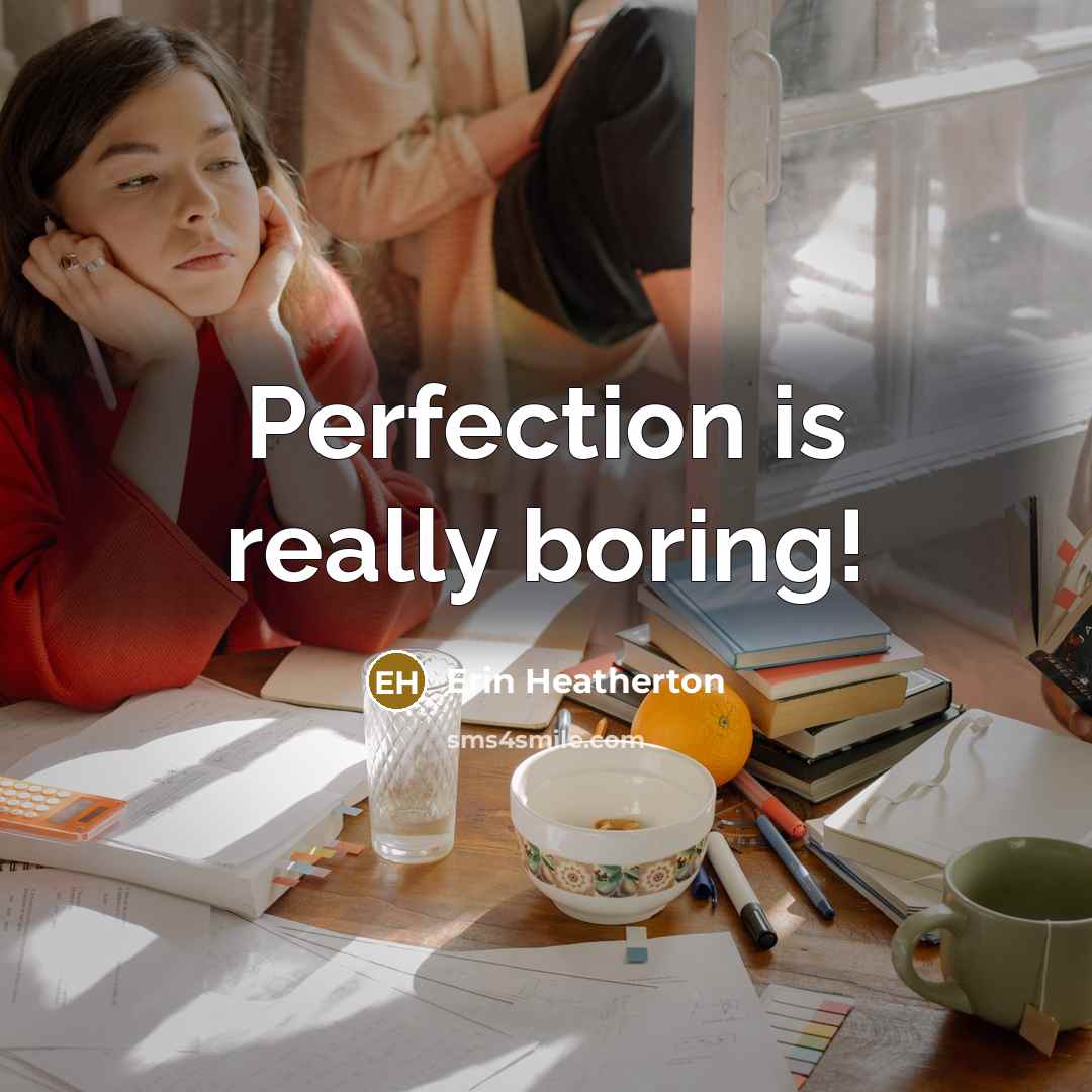 “Perfection is really boring!…” quote by Erin Heatherton