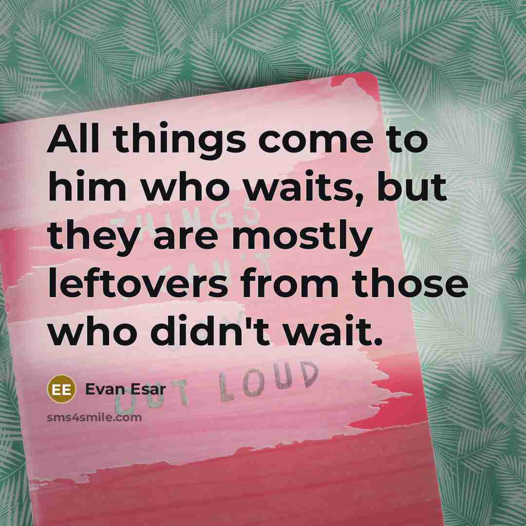 “All things come to him who waits, but they are…” quote by Evan Esar