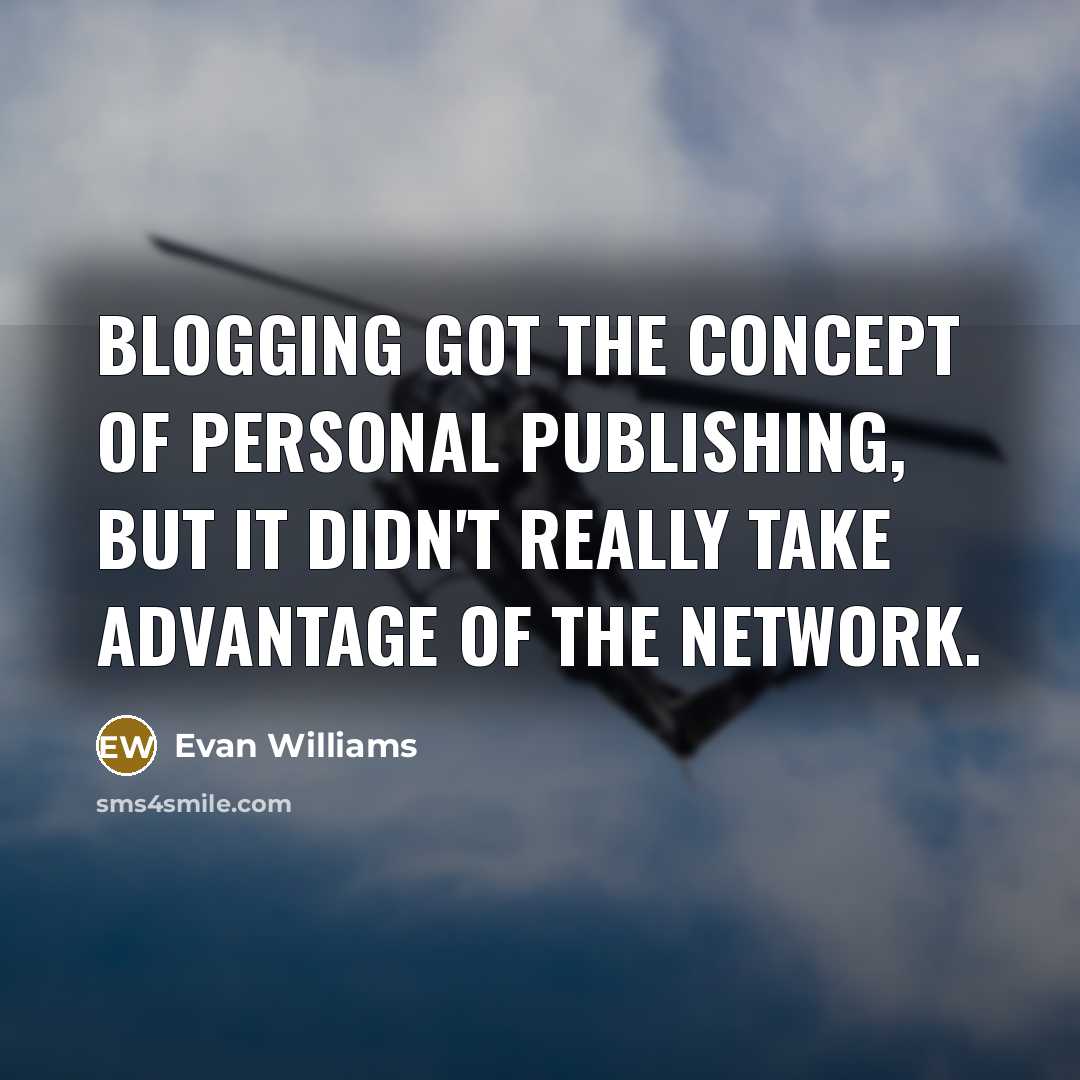 “Blogging got the concept of personal publishing, but it didn't…” quote by Evan Williams
