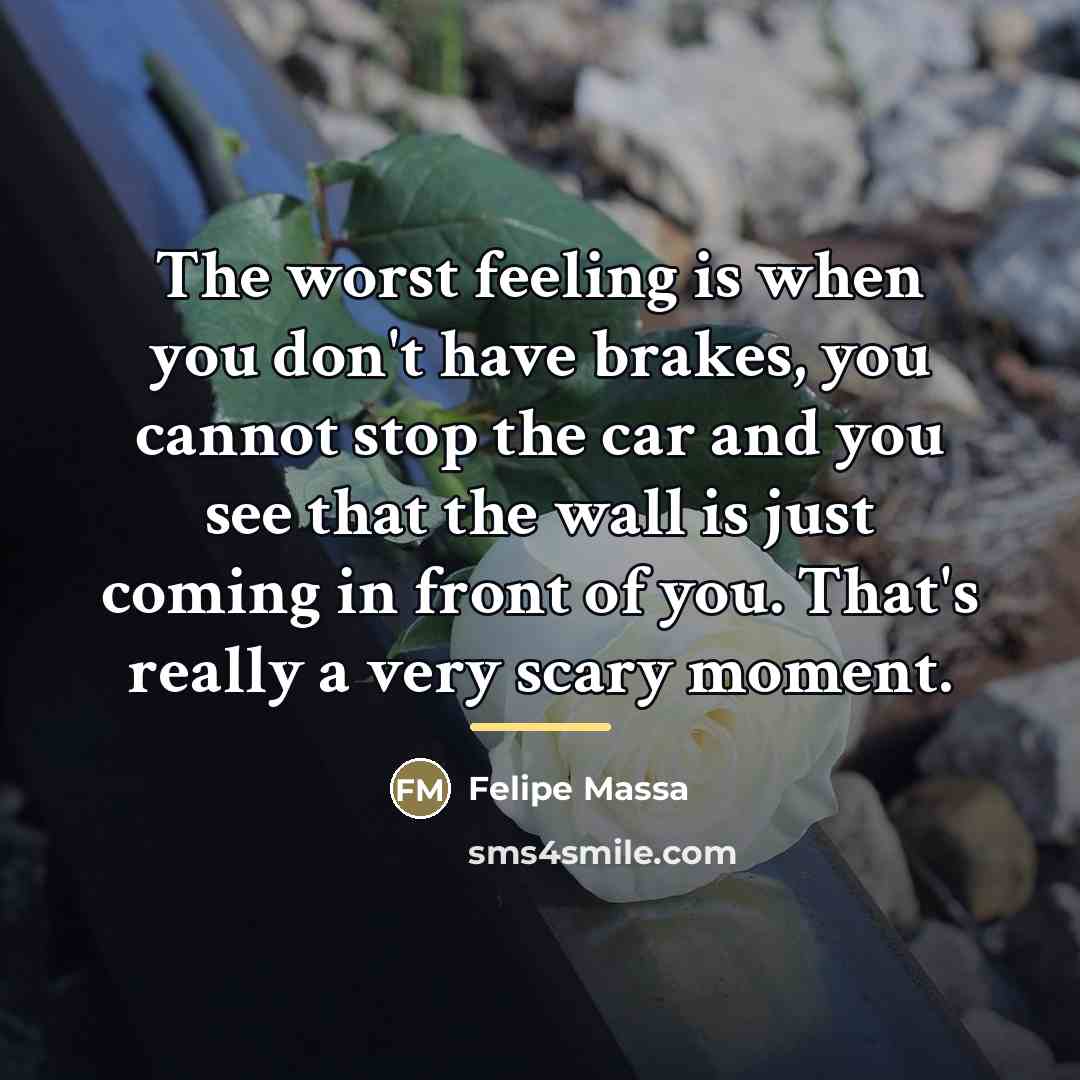 “The worst feeling is when you don't have brakes, you…” quote by Felipe Massa