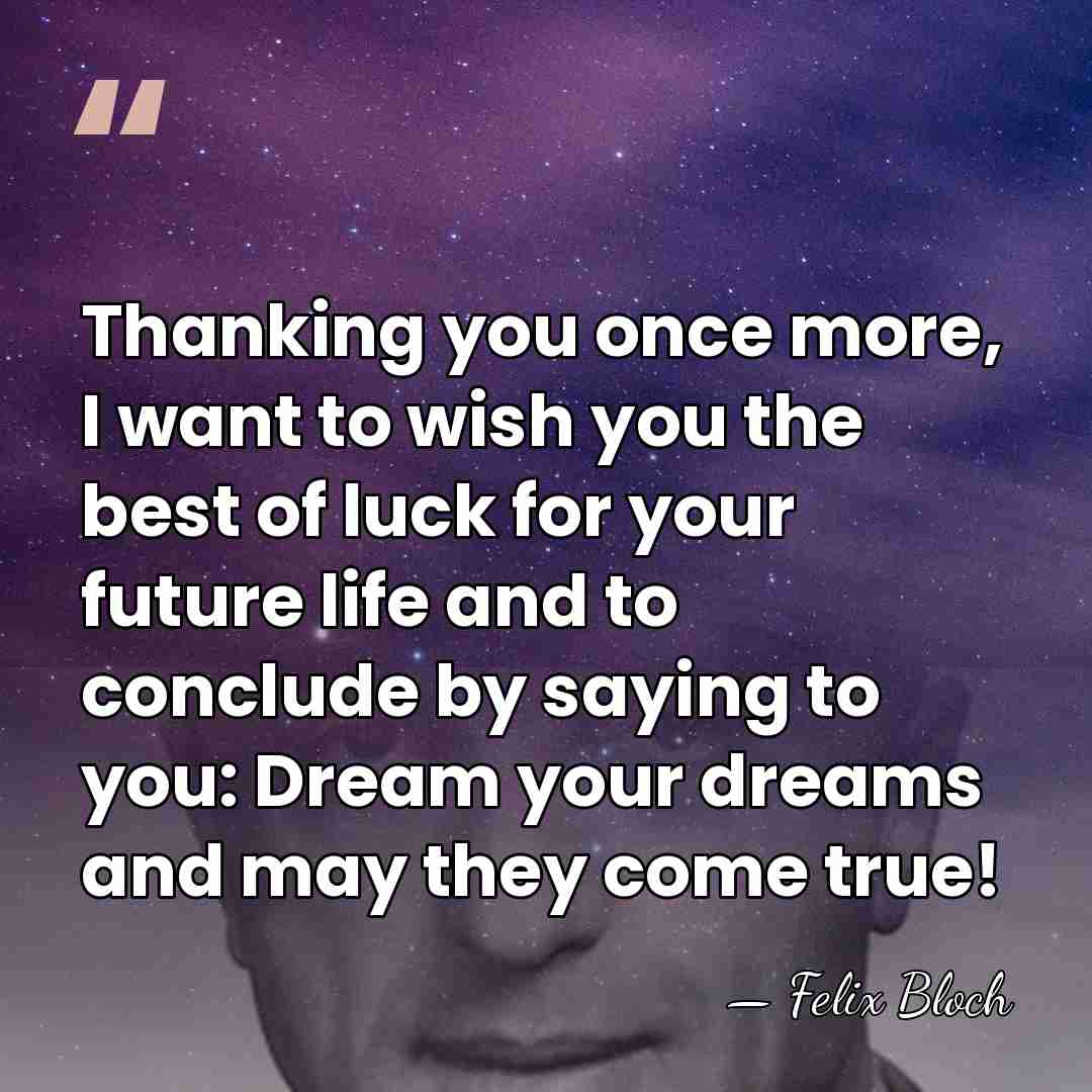 Thanking you once more, I want to wish you the best of&hellip; - Felix Bloch
