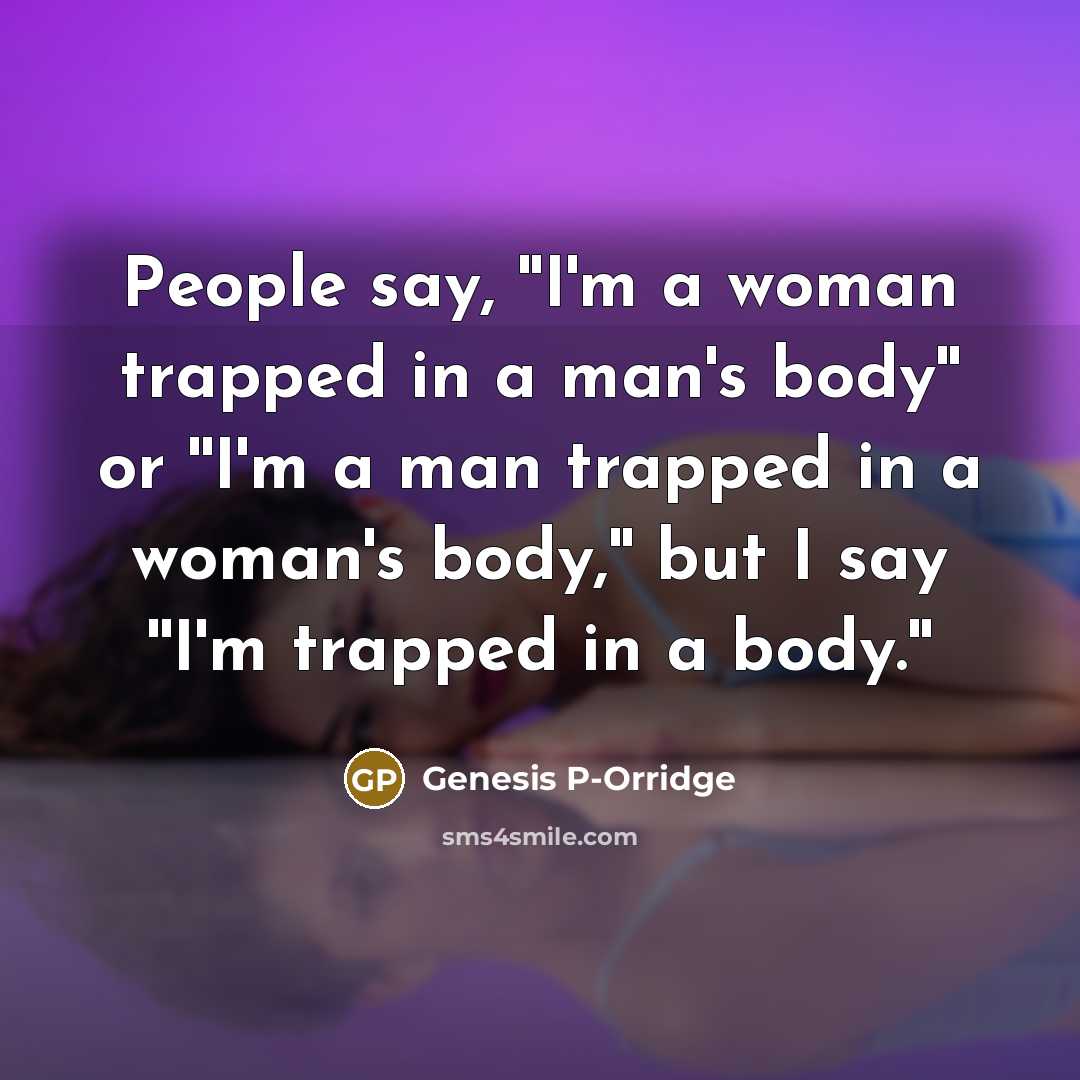 “People say, ''I'm a woman trapped in a man's body''…” quote by Genesis P-Orridge