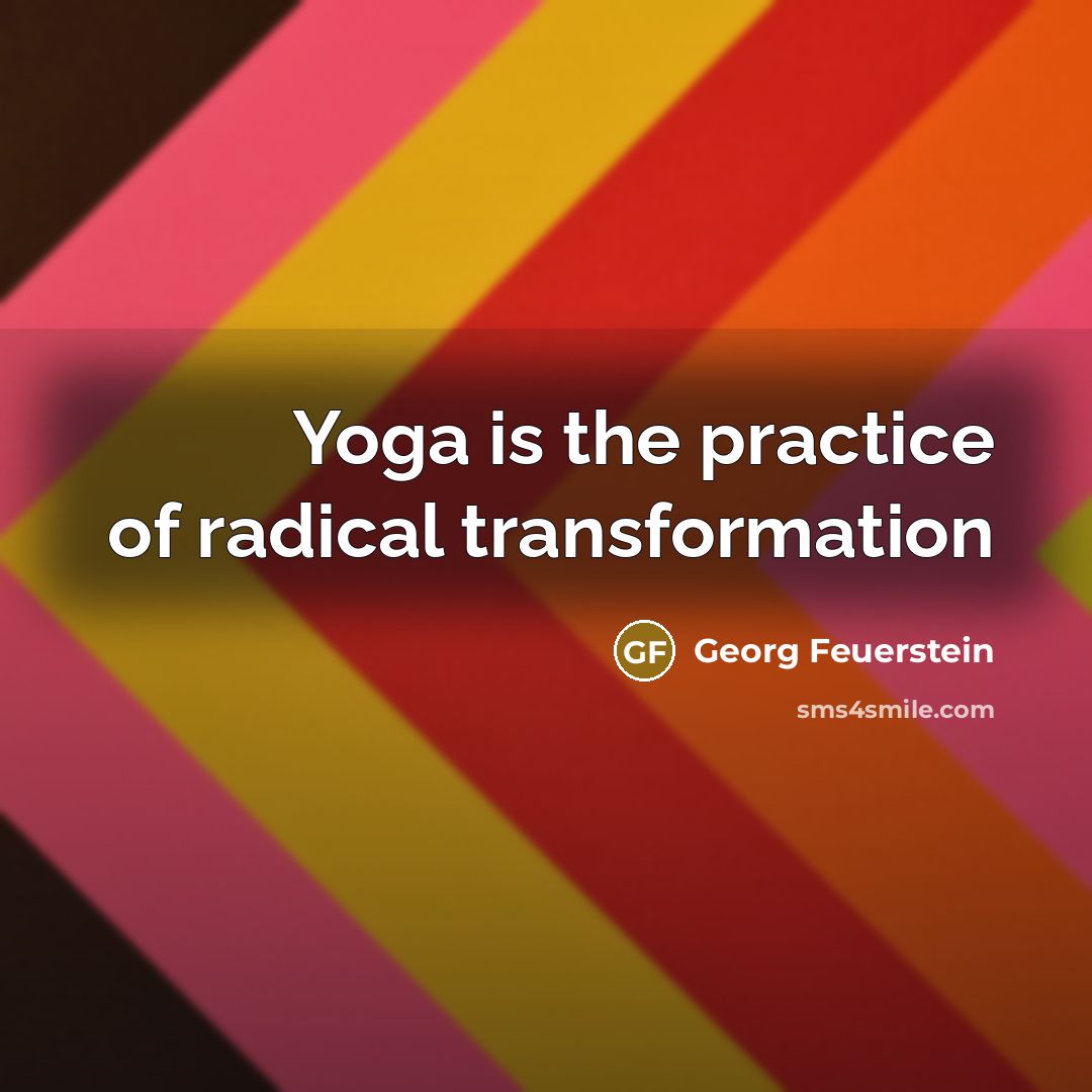 “Yoga is the practice of radical transformation…” quote by Georg Feuerstein