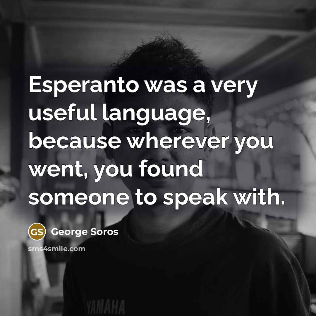 “Esperanto was a very useful language, because wherever you went,…” quote by George Soros