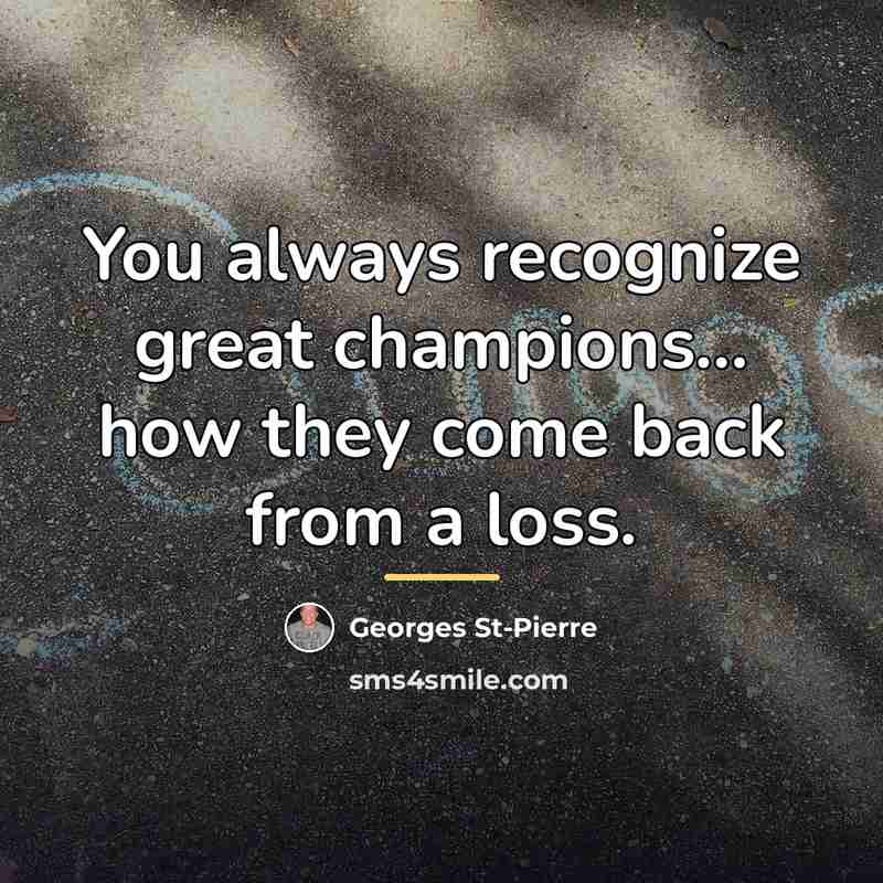 “You always recognize great champions... how they come back from…” quote by Georges St-Pierre