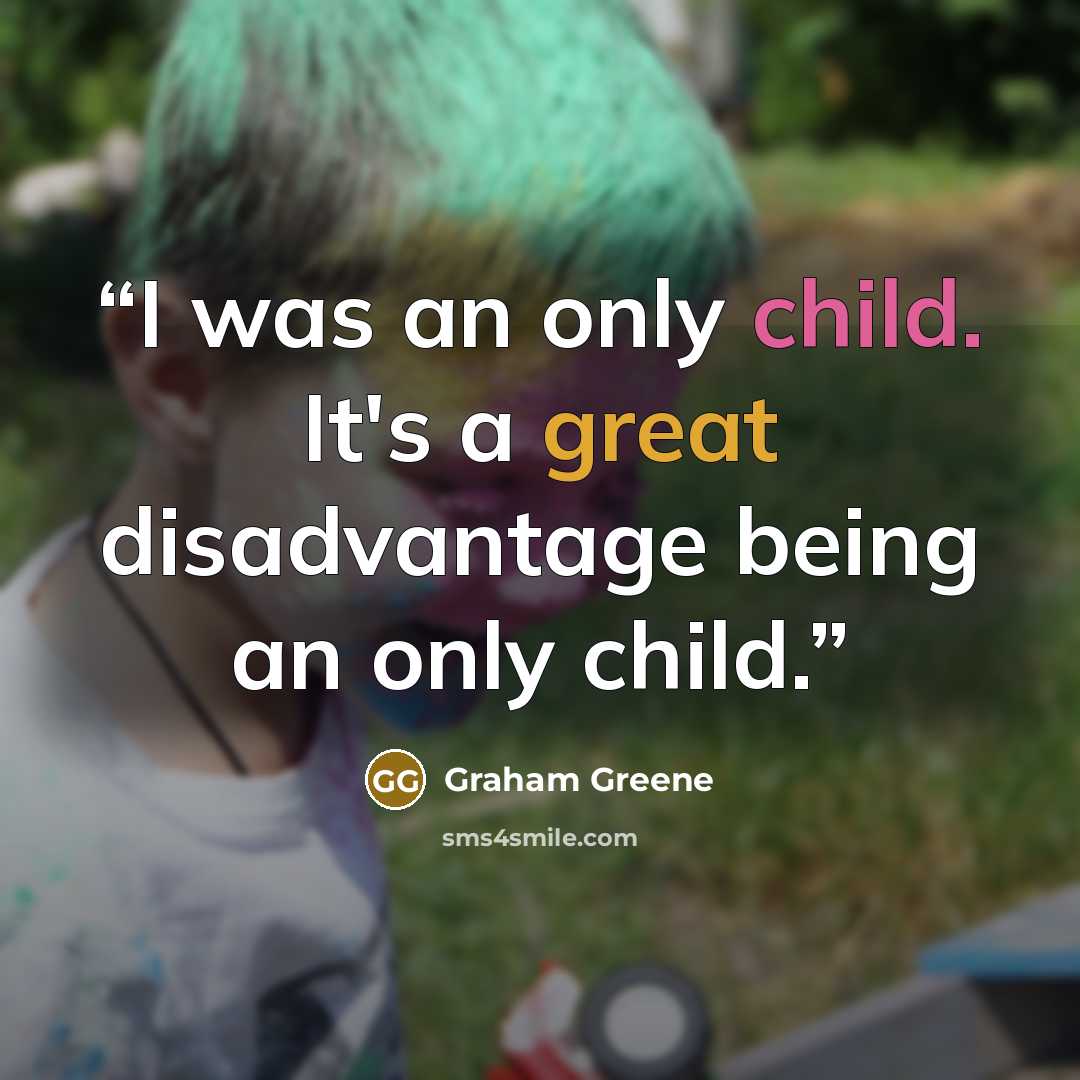 “I was an only child. It's a great disadvantage being an only child.” quote by Graham Greene