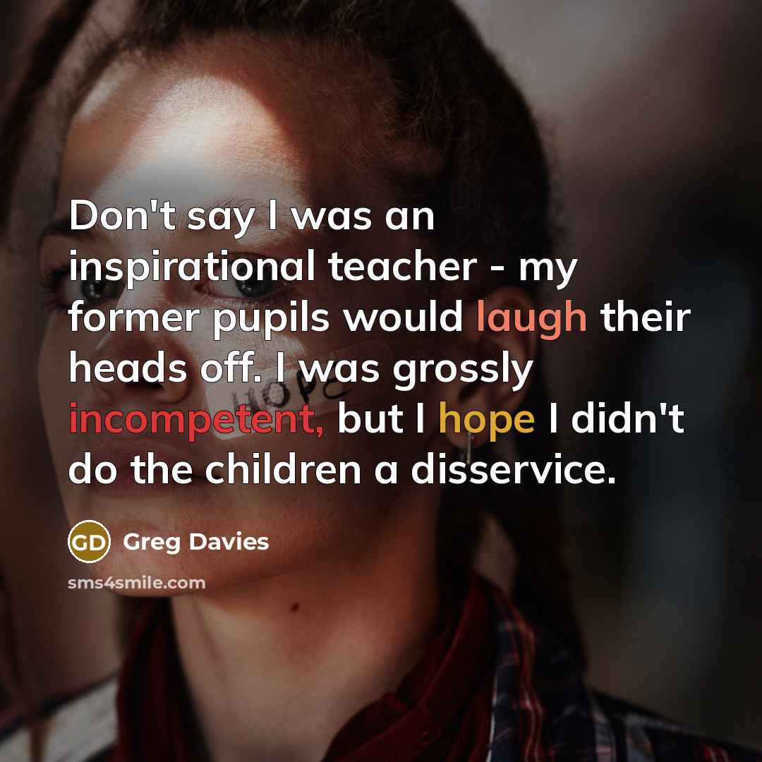 “Don't say I was an inspirational teacher - my former…” quote by Greg Davies