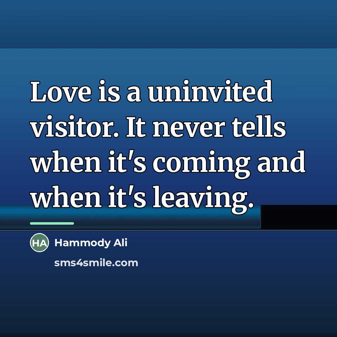 “Love is a uninvited visitor. It never tells when it's…” quote by Hammody Ali