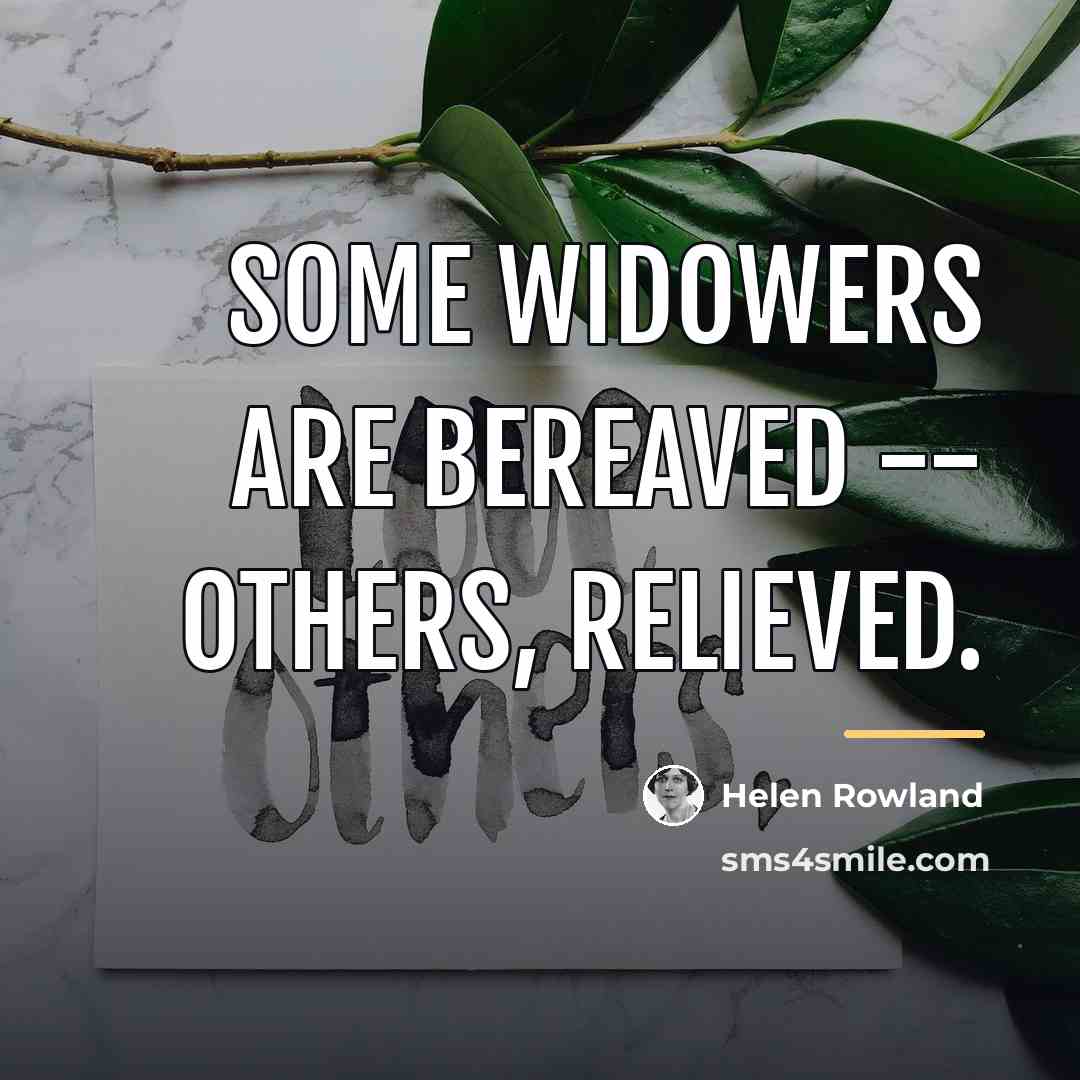 “Some widowers are bereaved -- others, relieved.…” quote by Helen Rowland