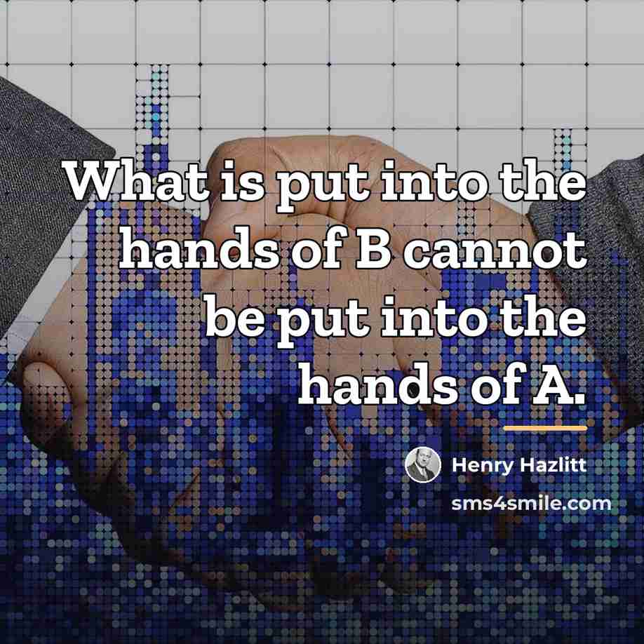 “What is put into the hands of B cannot be…” quote by Henry Hazlitt