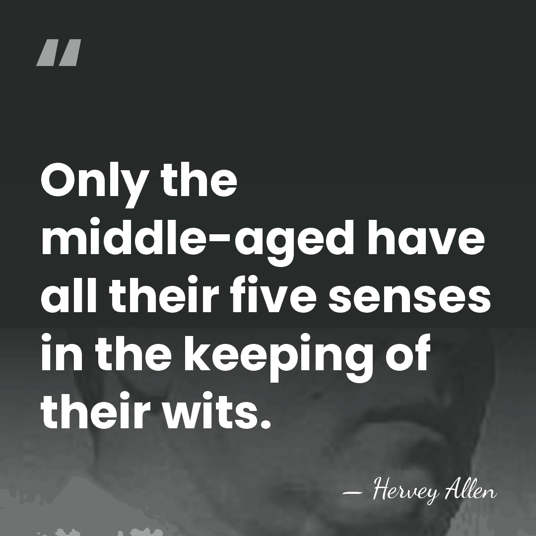 Only the middle-aged have all their five senses in the keeping of&hellip; - Hervey Allen