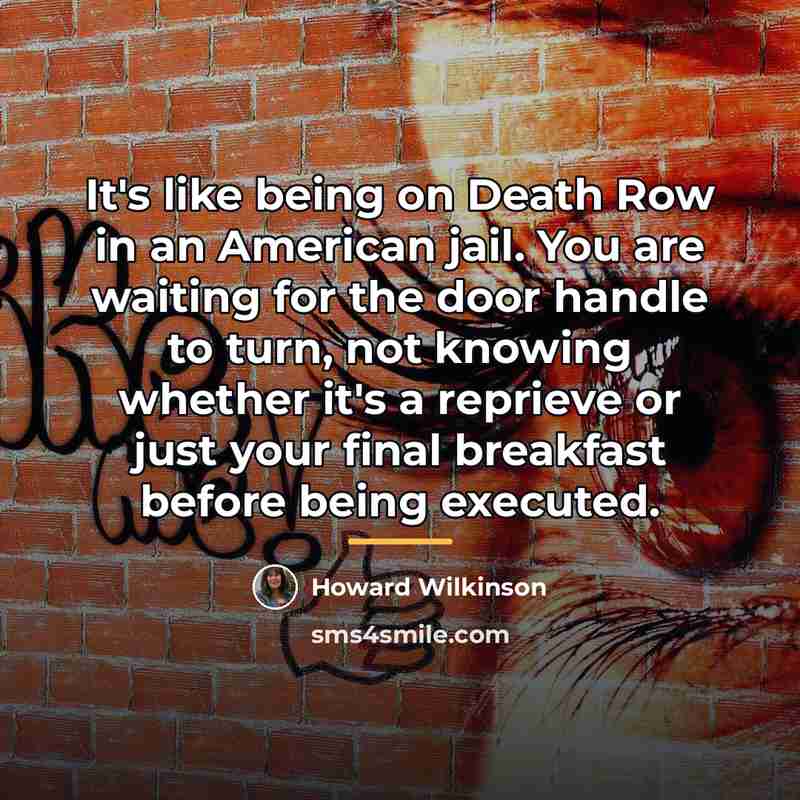 “It's like being on Death Row in an American jail.…” quote by Howard Wilkinson