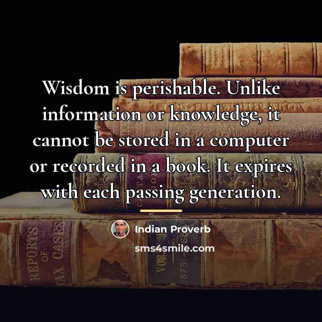 “Wisdom is perishable. Unlike information or knowledge, it cannot be…” quote by Indian Proverb