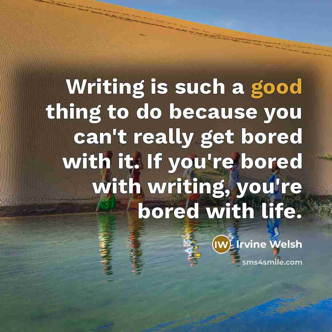 “Writing is such a good thing to do because you…” quote by Irvine Welsh