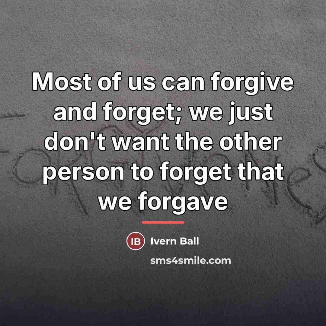 “Most of us can forgive and forget; we just don't…” quote by Ivern Ball