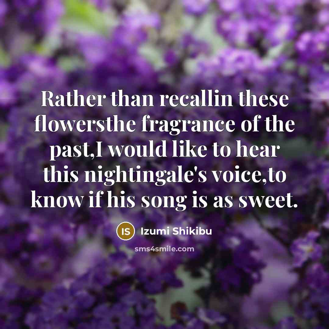 “Rather than recallin these flowersthe fragrance of the past,I would…” quote by Izumi Shikibu