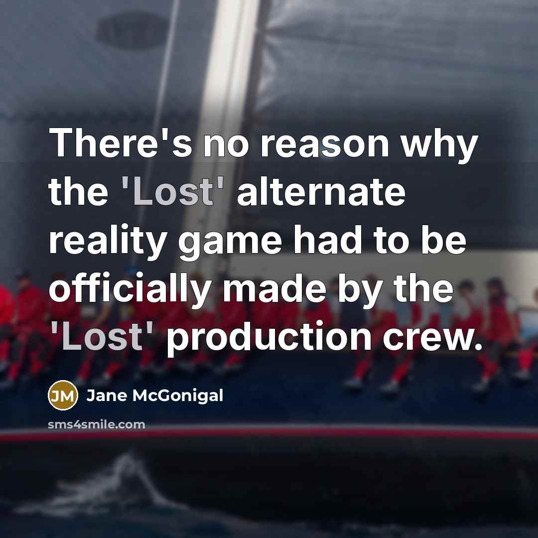 “There's no reason why the 'Lost' alternate reality game had…” quote by Jane McGonigal