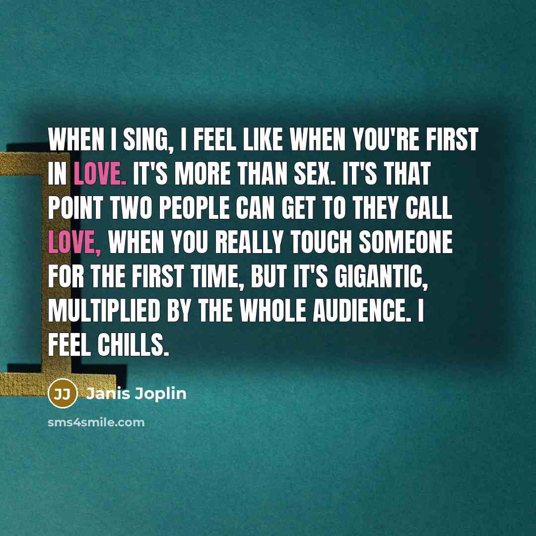 “When I sing, I feel like when you're first in…” quote by Janis Joplin