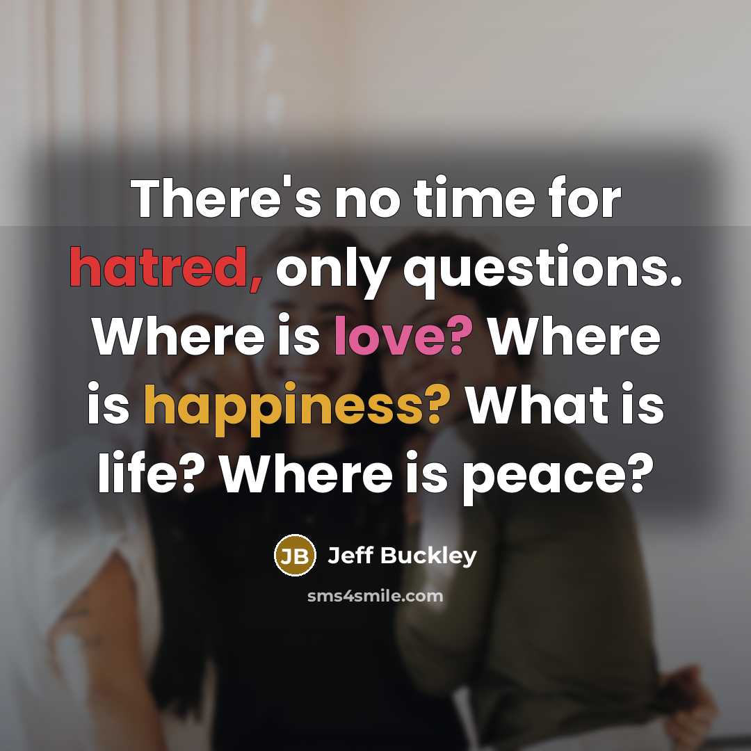 “There's no time for hatred, only questions. Where is love?…” quote by Jeff Buckley