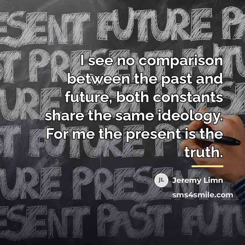 “I see no comparison between the past and future, both…” quote by Jeremy Limn