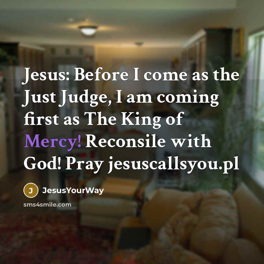 “Jesus: Before I come as the Just Judge, I am…” quote by JesusYourWay