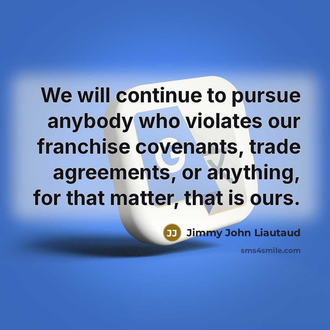 “We will continue to pursue anybody who violates our franchise…” quote by Jimmy John Liautaud