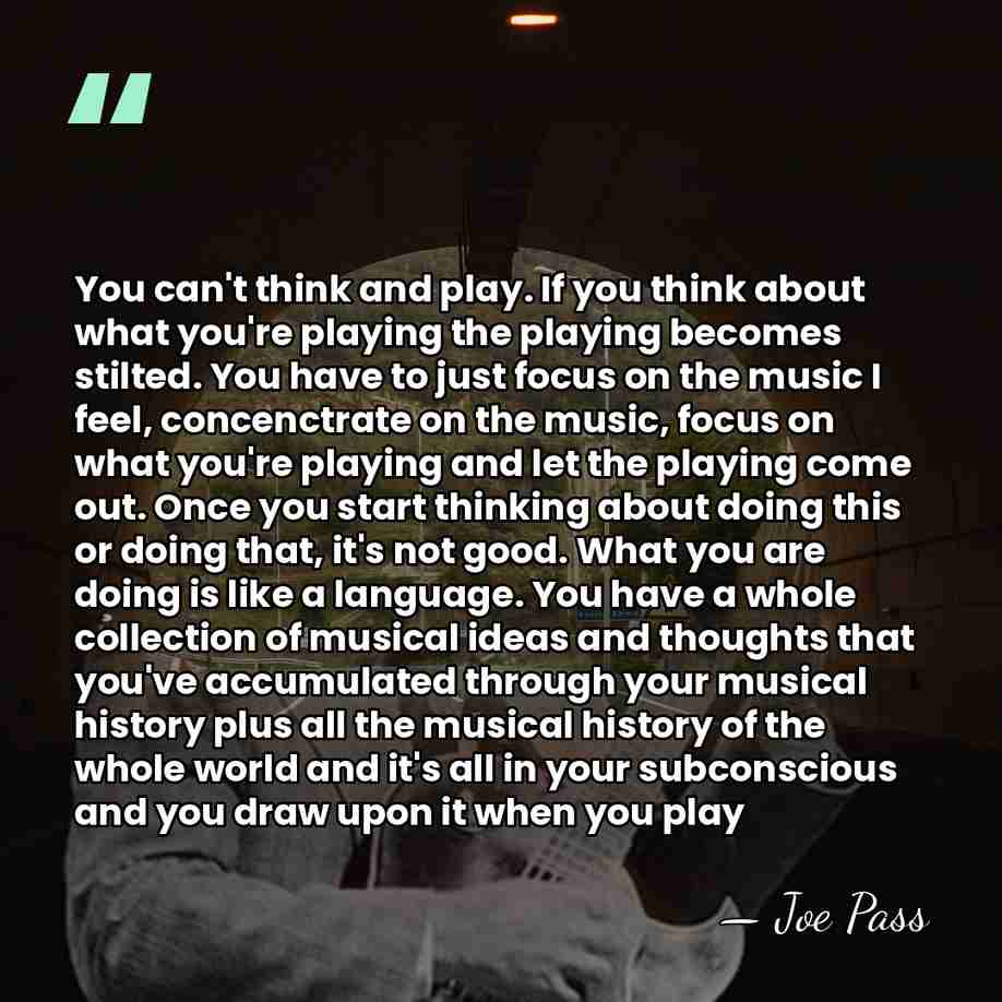 You can't think and play. If you think about what you're playing&hellip; - Joe Pass
