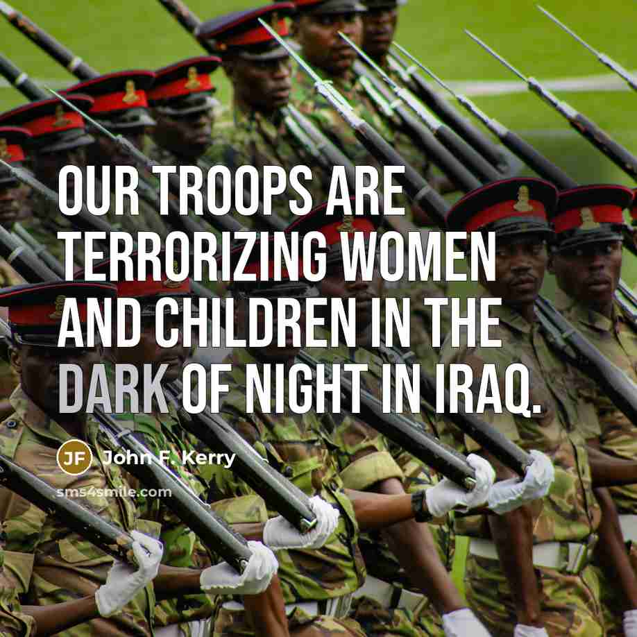“Our troops are terrorizing women and children in the dark…” quote by John F. Kerry