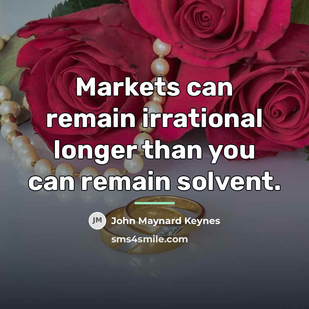 “Markets can remain irrational longer than you can remain solvent.…” quote by John Maynard Keynes