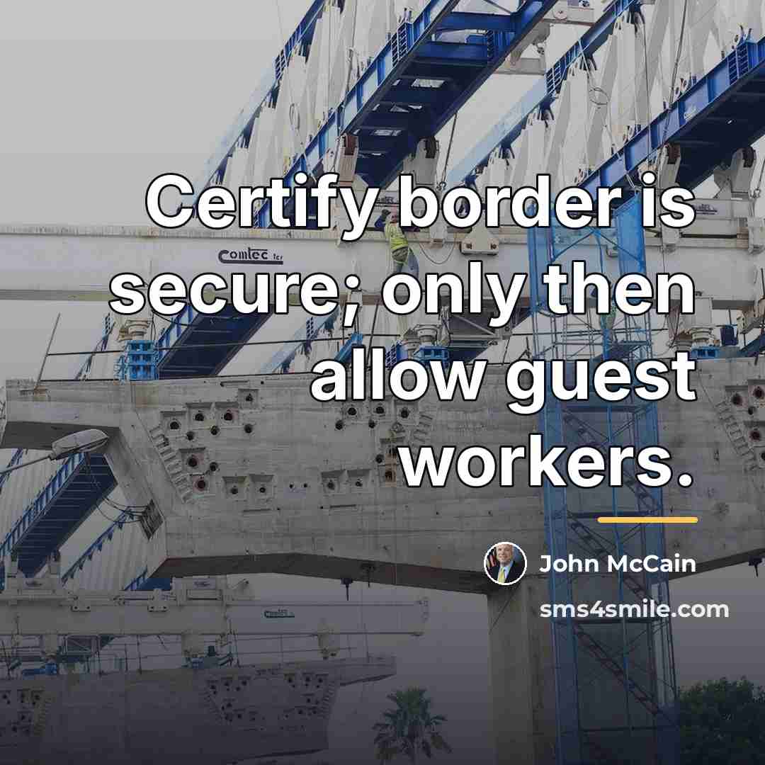 “Certify border is secure; only then allow guest workers.…” quote by John McCain