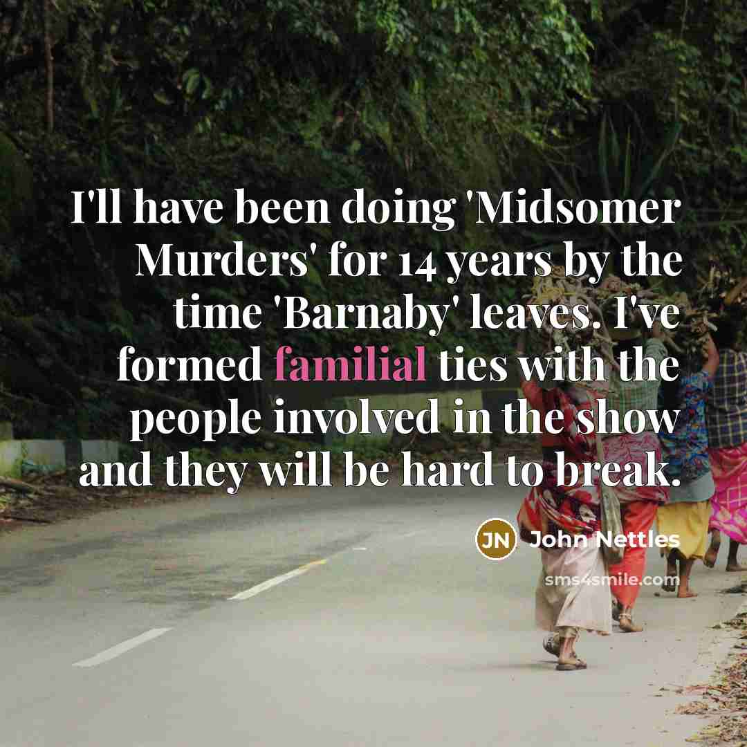 “I'll have been doing 'Midsomer Murders' for 14 years by…” quote by John Nettles