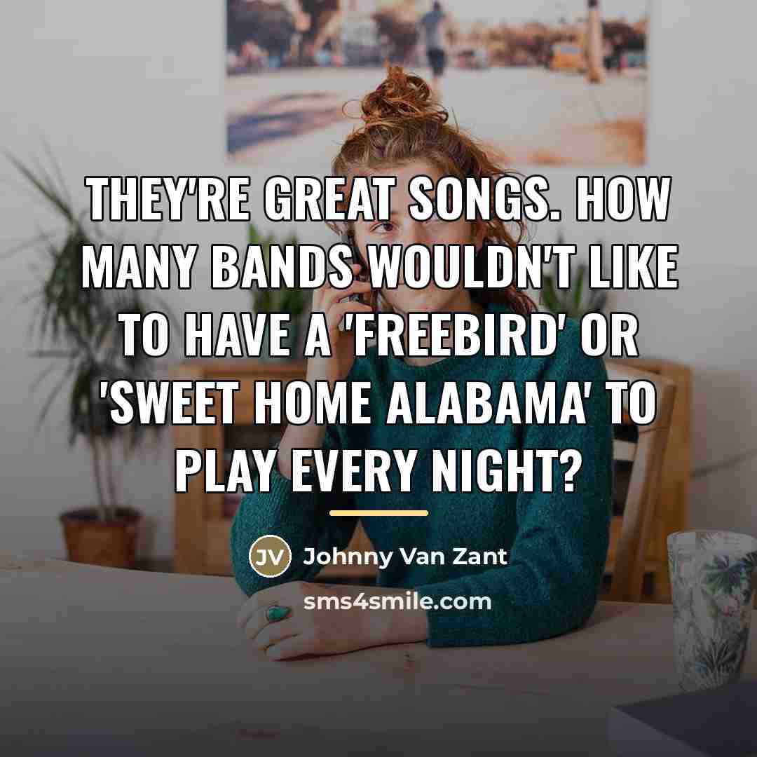 “They're great songs. How many bands wouldn't like to have…” quote by Johnny Van Zant