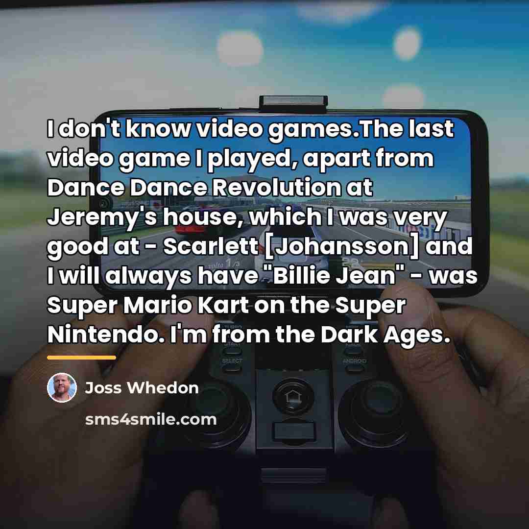 “I don't know video games.The last video game I played,…” quote by Joss Whedon