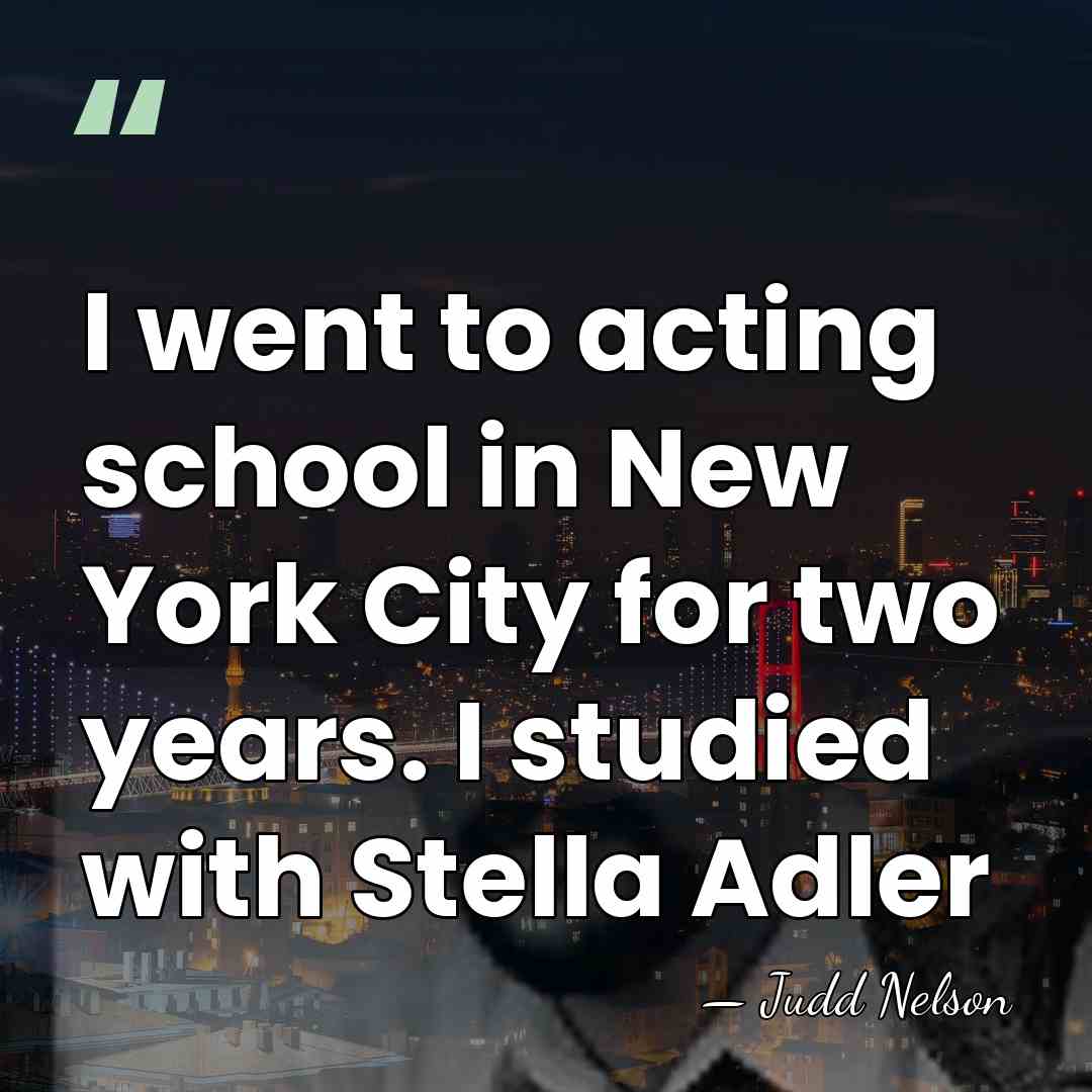 I went to acting school in New York City for two years.&hellip; - Judd Nelson