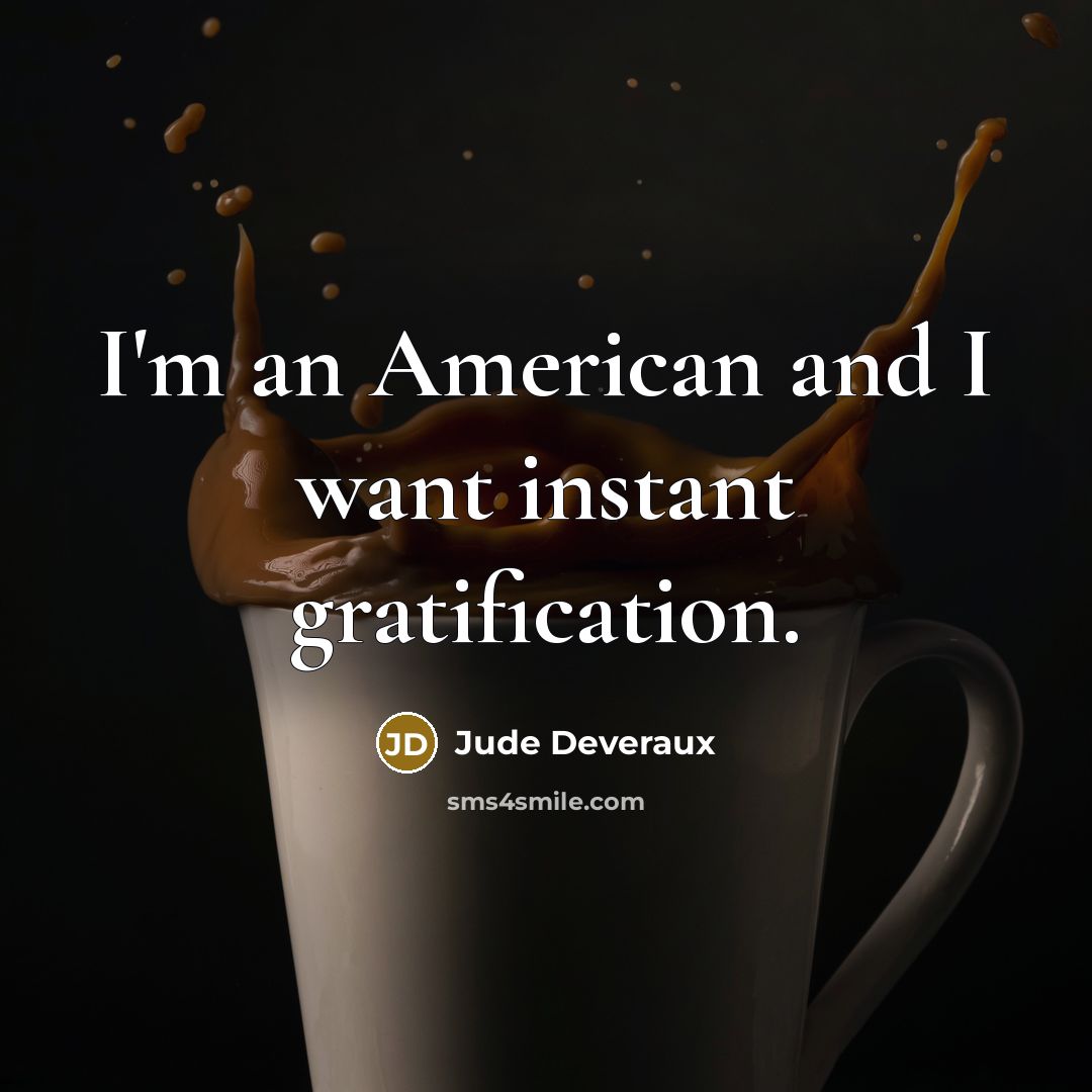 “I'm an American and I want instant gratification.…” quote by Jude Deveraux