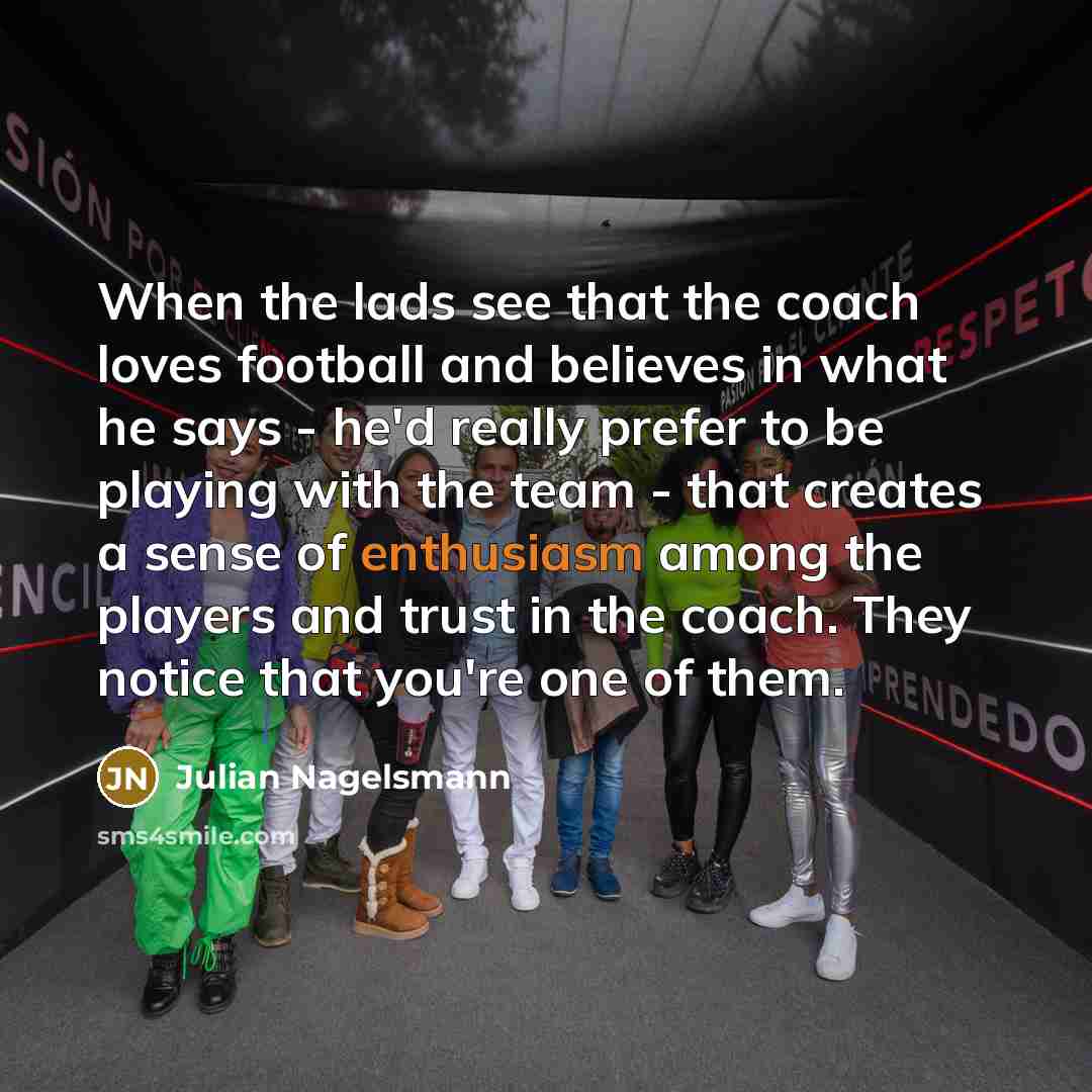“When the lads see that the coach loves football and…” quote by Julian Nagelsmann
