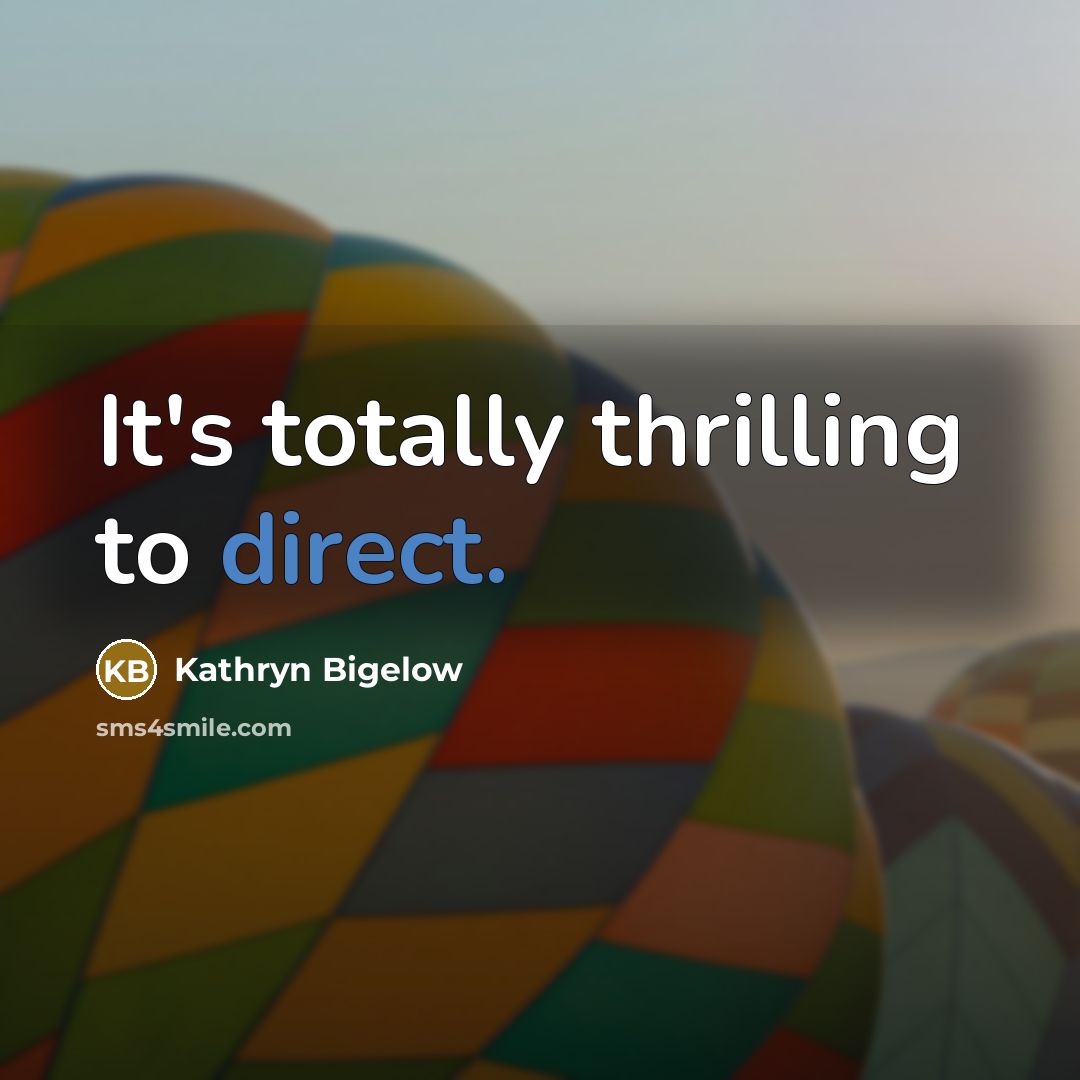 “It's totally thrilling to direct.…” quote by Kathryn Bigelow