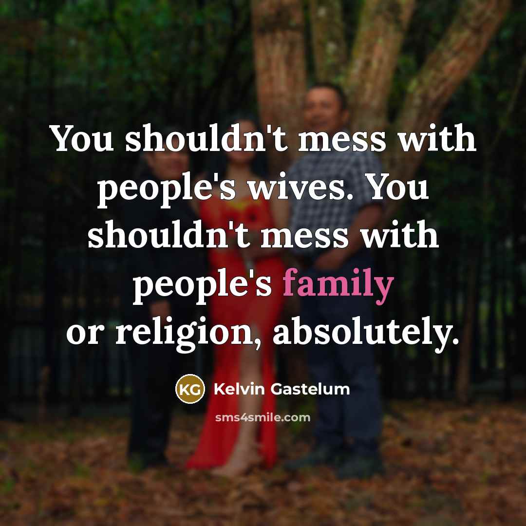 “You shouldn't mess with people's wives. You shouldn't mess with…” quote by Kelvin Gastelum