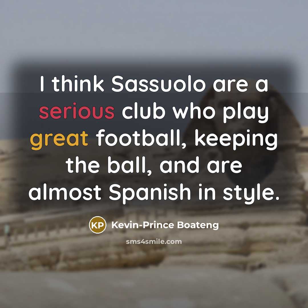 “I think Sassuolo are a serious club who play great football, keeping the ball, and are almost Spanish in style.” quote by Kevin-Prince Boateng