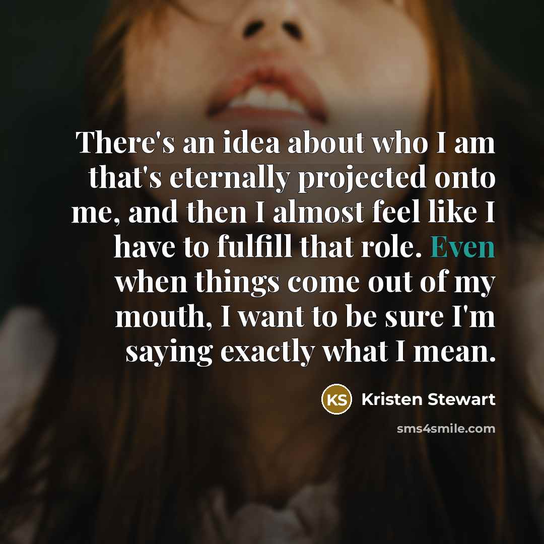“There's an idea about who I am that's eternally projected…” quote by Kristen Stewart