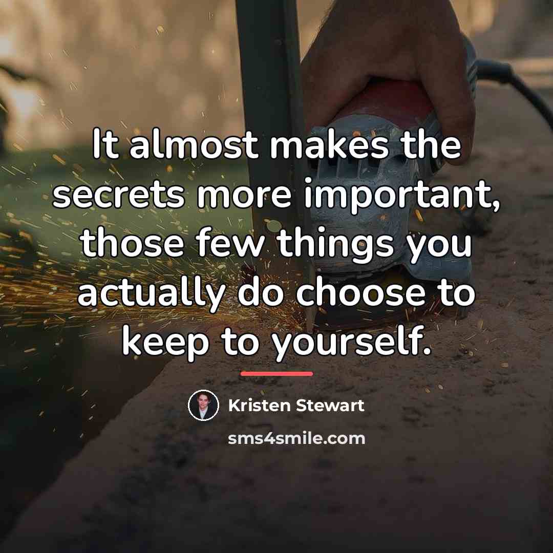 “It almost makes the secrets more important, those few things…” quote by Kristen Stewart