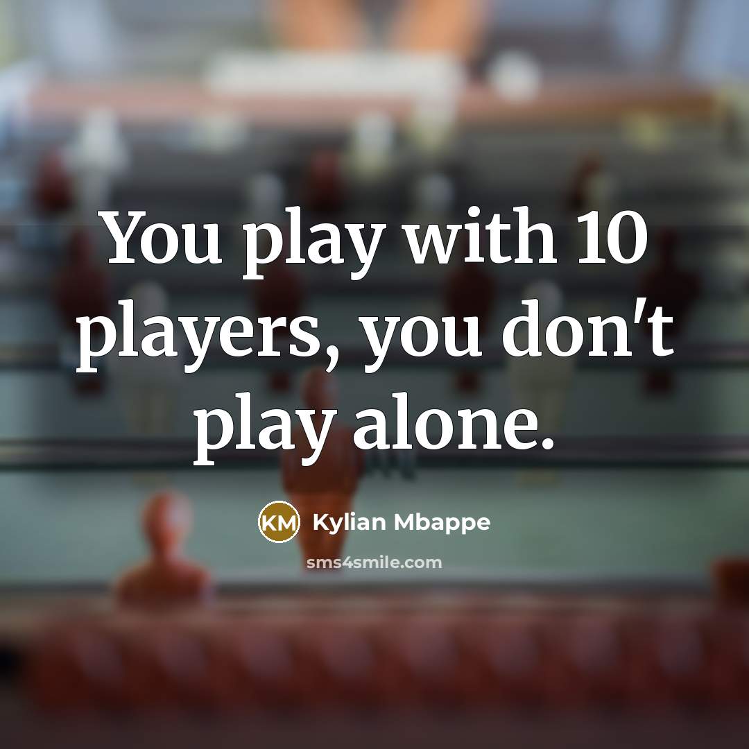 “You play with 10 players, you don't play alone.…” quote by Kylian Mbappe