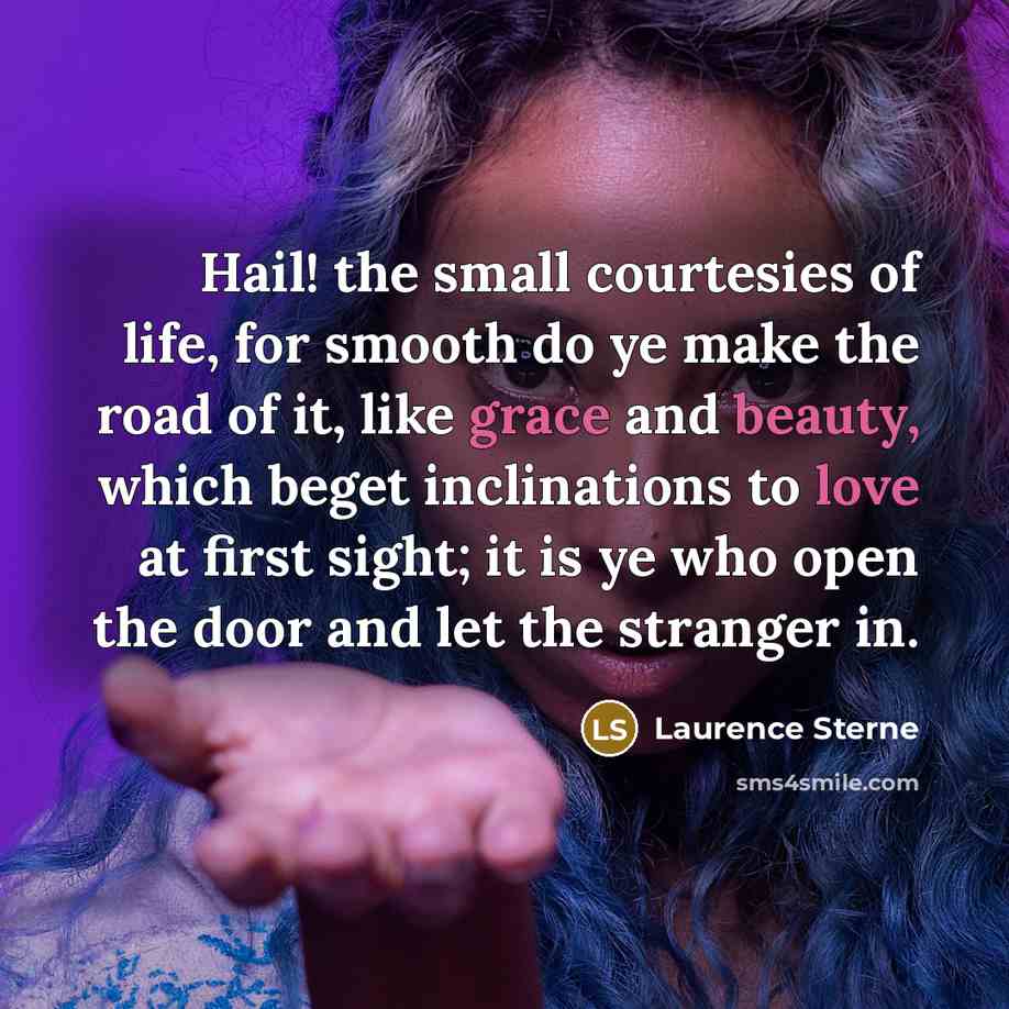 “Hail! the small courtesies of life, for smooth do ye…” quote by Laurence Sterne