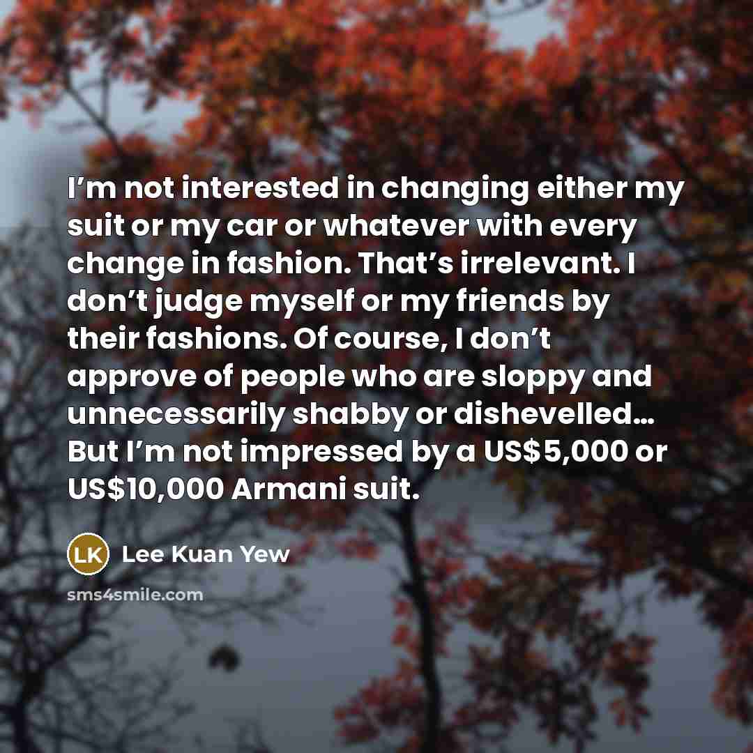 “I’m not interested in changing either my suit or my…” quote by Lee Kuan Yew