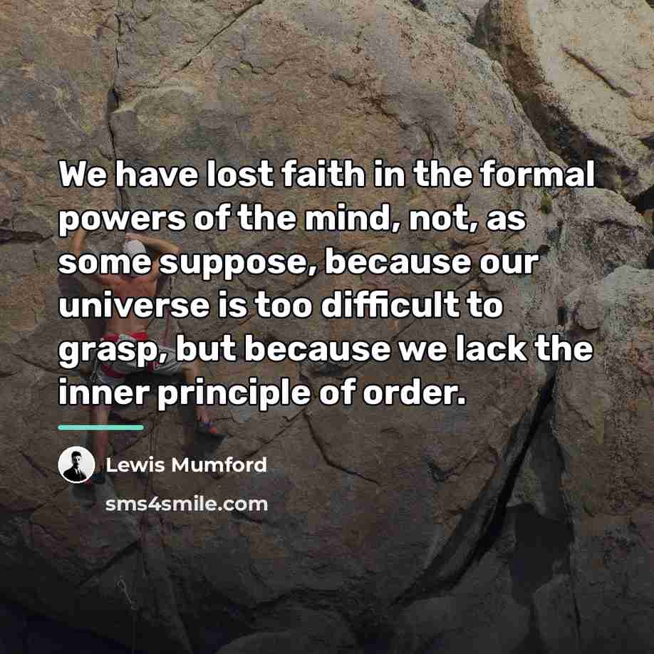 “We have lost faith in the formal powers of the…” quote by Lewis Mumford