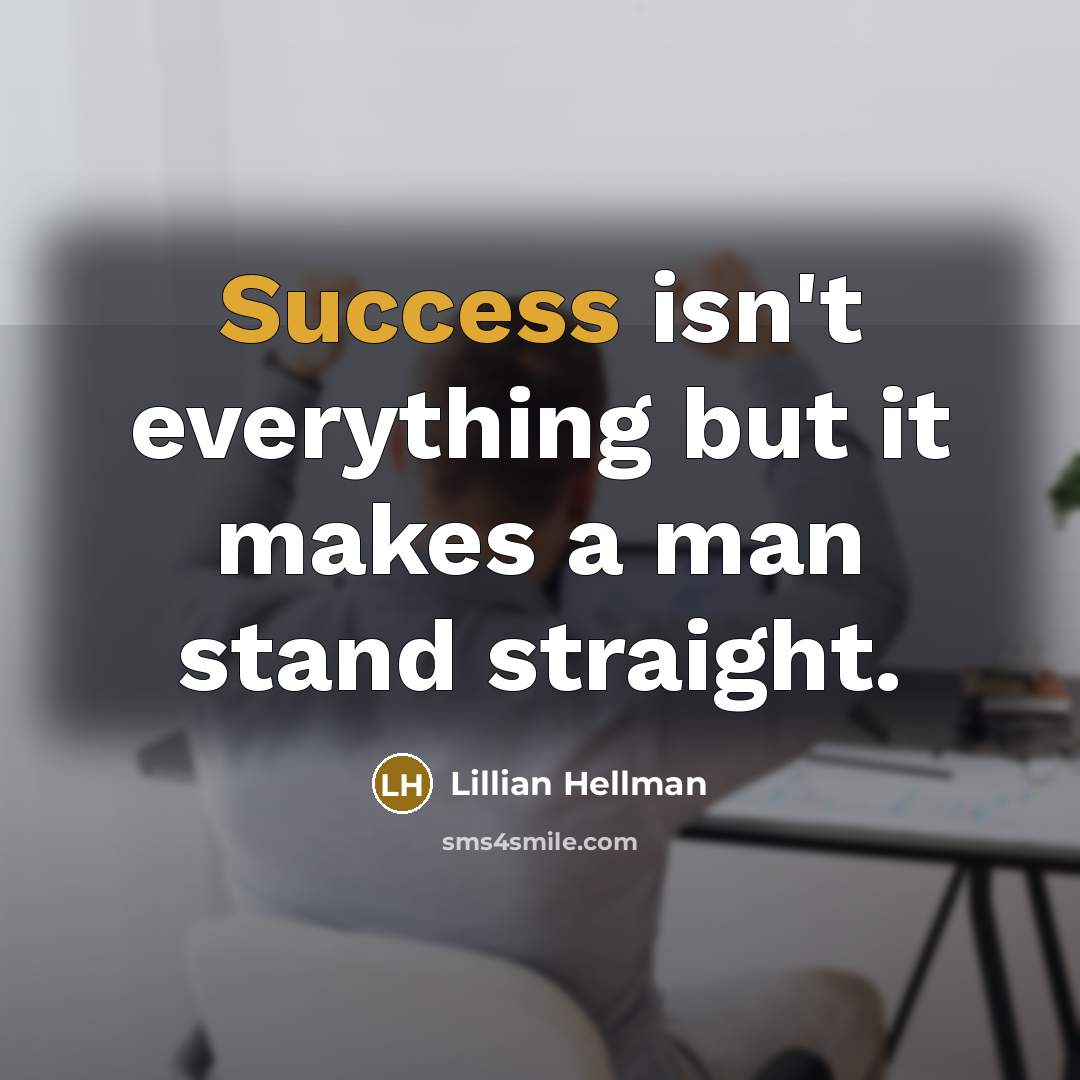 “Success isn't everything but it makes a man stand straight.” quote by Lillian Hellman