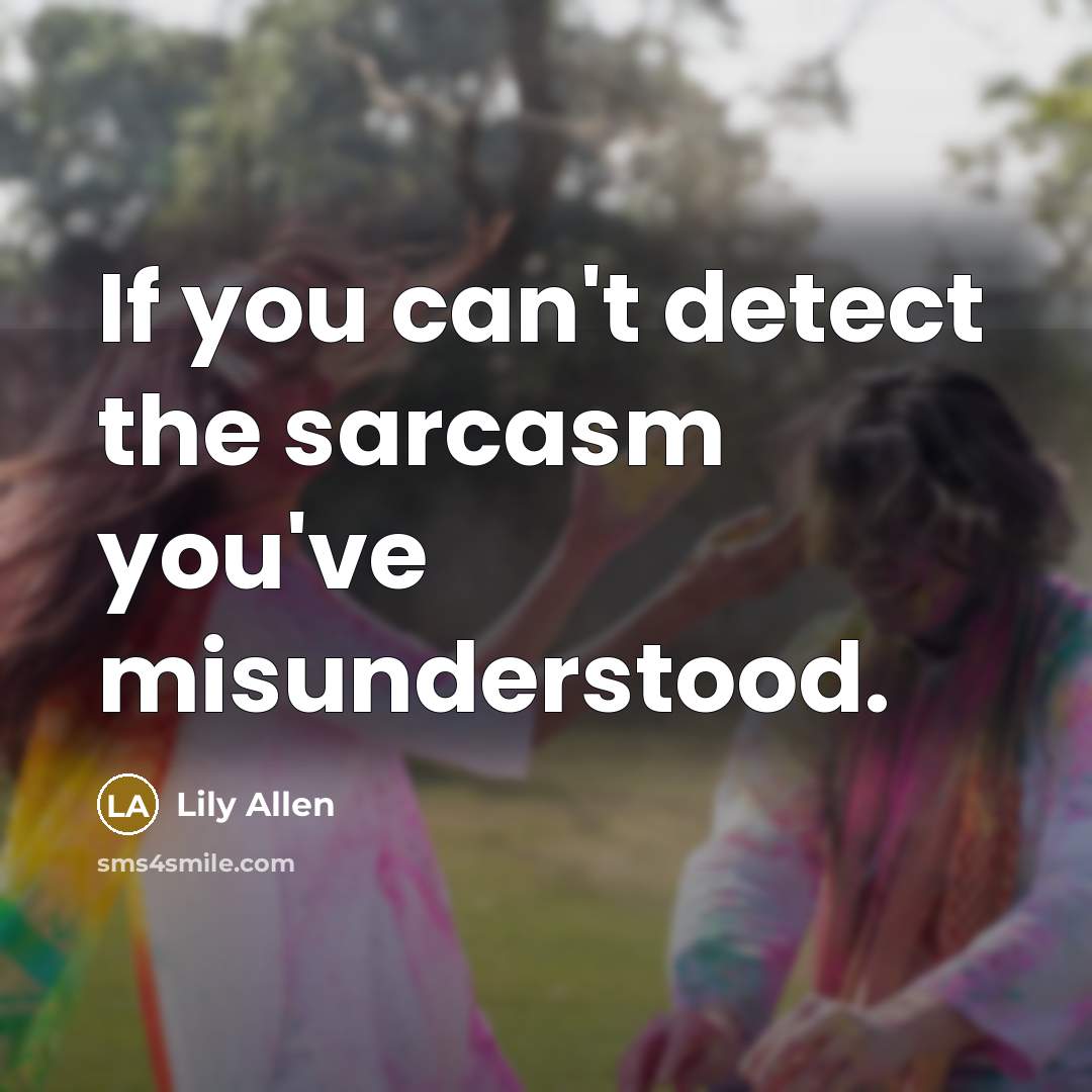 “If you can't detect the sarcasm you've misunderstood.…” quote by Lily Allen
