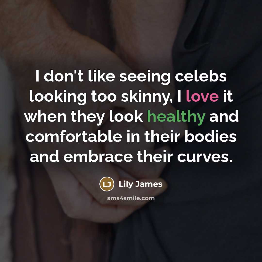 “I don't like seeing celebs looking too skinny, I love…” quote by Lily James
