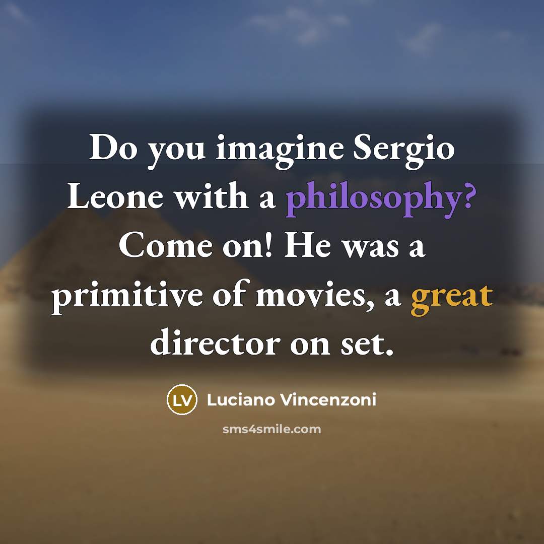 “Do you imagine Sergio Leone with a philosophy? Come on!…” quote by Luciano Vincenzoni