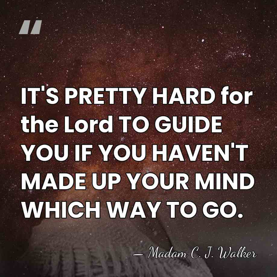 IT'S PRETTY HARD for the Lord TO GUIDE YOU IF YOU HAVEN'T&hellip; - Madam C. J. Walker
